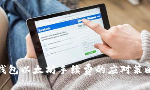 提高TP钱包以太坊手续费的应对策略与建议