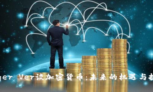 Roger Ver谈加密货币：未来的机遇与挑战