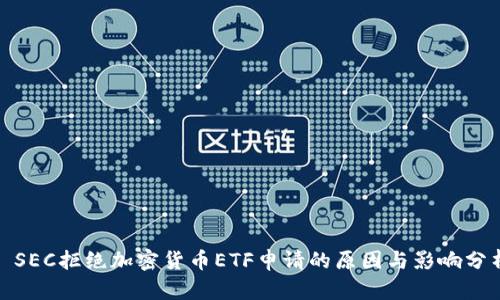 : SEC拒绝加密货币ETF申请的原因与影响分析