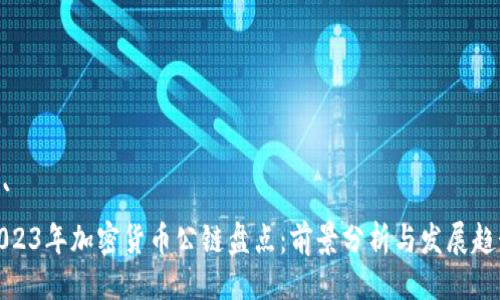 ```
2023年加密货币公链盘点：前景分析与发展趋势