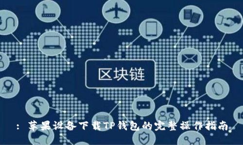 : 苹果设备下载TP钱包的完整操作指南