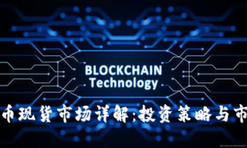 加密货币现货市场详解：投资策略与市场动态