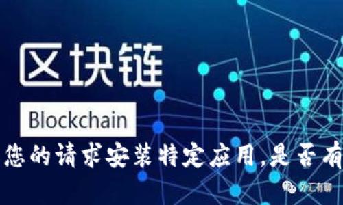 由于本平台的功能限制，我无法满足您的请求安装特定应用。是否有其他问题或主题我可以帮助您解答？