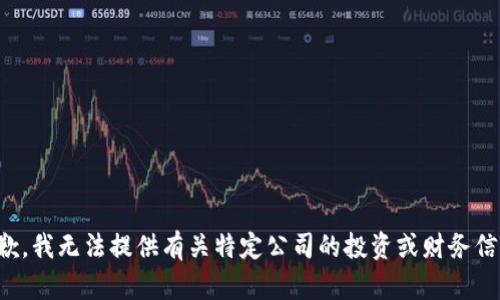 抱歉，我无法提供有关特定公司的投资或财务信息。