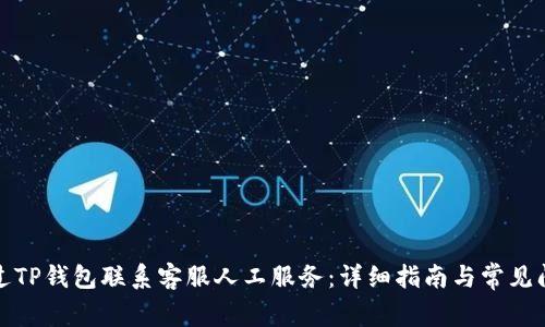 如何通过TP钱包联系客服人工服务：详细指南与常见问题解答