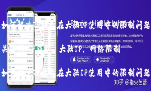 如何解决TP钱包在大陆IP使用中的限制问题

关键词：TP钱包, 大陆IP, 网络限制

如何解决TP钱包在大陆IP使用中的限制问题
