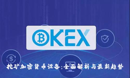 挖矿加密货币设备：全面解析与最新趋势