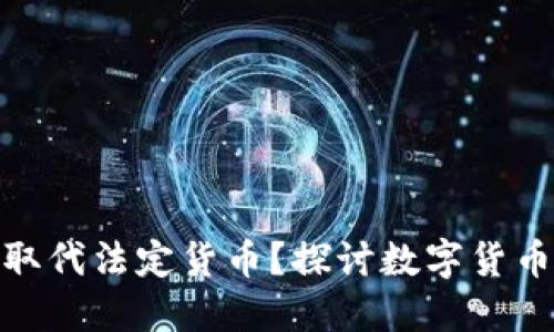 加密货币能否取代法定货币？探讨数字货币未来的可能性