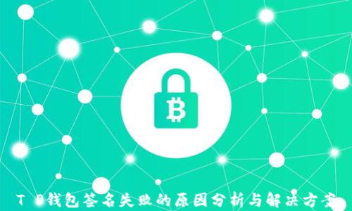 
T P钱包签名失败的原因分析与解决方案