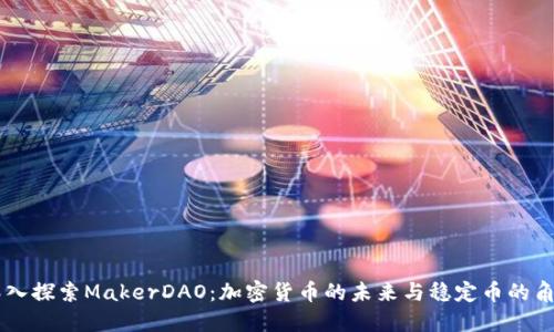 深入探索MakerDAO：加密货币的未来与稳定币的角色