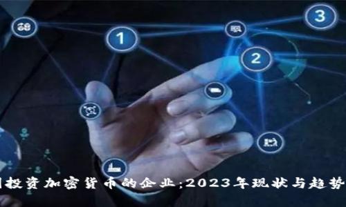 中国投资加密货币的企业：2023年现状与趋势分析