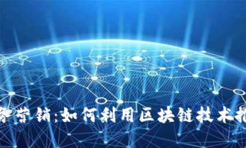 加密货币商务营销：如何利用区块链技术推动商业增长