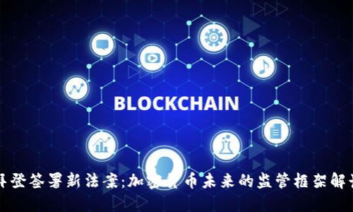 拜登签署新法案：加密货币未来的监管框架解读
