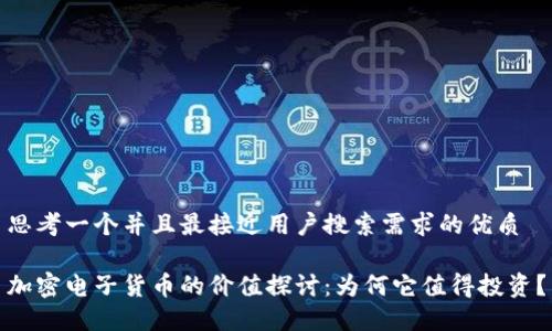 思考一个并且最接近用户搜索需求的优质

加密电子货币的价值探讨：为何它值得投资？
