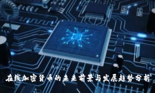 在线加密货币的未来前景与发展趋势分析