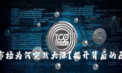 加密货币市场为何突然大涨？揭开背后的原因与影响