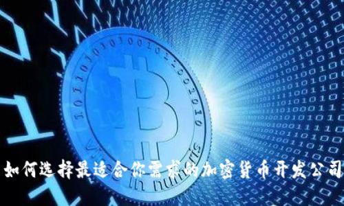 如何选择最适合你需求的加密货币开发公司