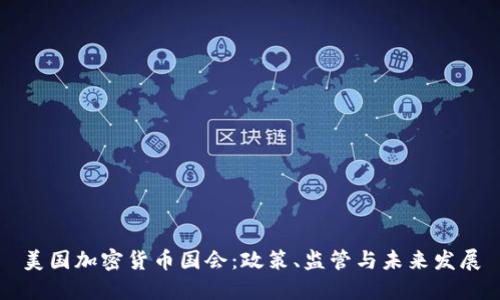 美国加密货币国会：政策、监管与未来发展