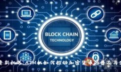 投资新机遇：ATM机如何推动加密货币的普及与使