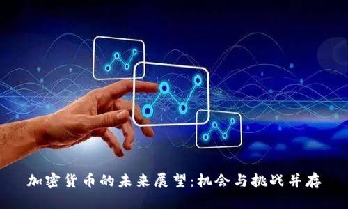 加密货币的未来展望：机会与挑战并存
