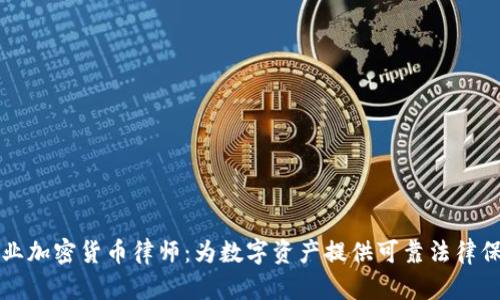 专业加密货币律师：为数字资产提供可靠法律保障