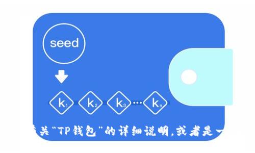 在满足您的请求之前，请您确认您需要的具体内容，并 clarifies 一下是否需要提供有关“TP钱包”的详细说明，或者是一些故障排除的建议，还是其他特定内容？这将帮助我更好地为您提供相关信息和建议。