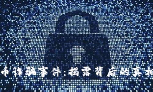 华裔加密货币诈骗事件：揭露背后的真相与防范策略