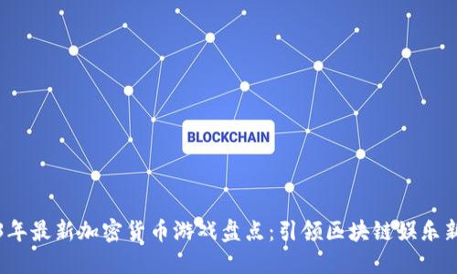 2023年最新加密货币游戏盘点：引领区块链娱乐新潮流