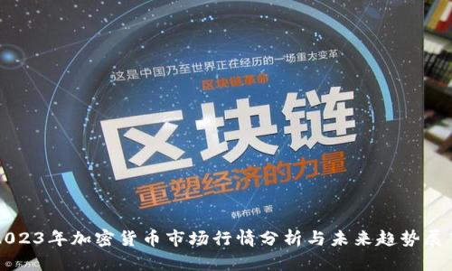 2023年加密货币市场行情分析与未来趋势展望
