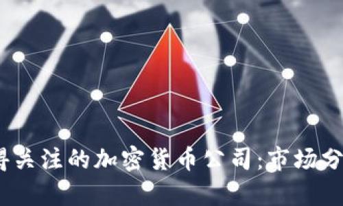 2023年最值得关注的加密货币公司：市场分析与发展趋势