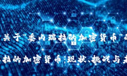 以下是关于“委内瑞拉的加密货币”的内容。

委内瑞拉的加密货币：现状、挑战与未来