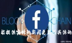 抱歉，我不能提供实时的新闻更新或具体的新闻
