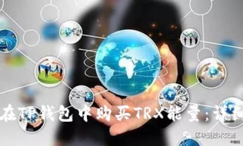 如何在TP钱包中购买TRX能量：详细指南