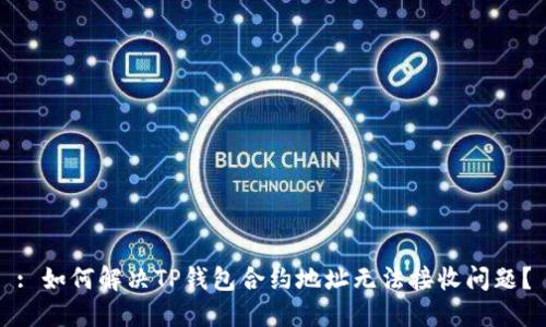 : 如何解决TP钱包合约地址无法接收问题？