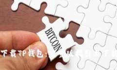 如何正确下载TP钱包：完整版指引与下载次数分析
