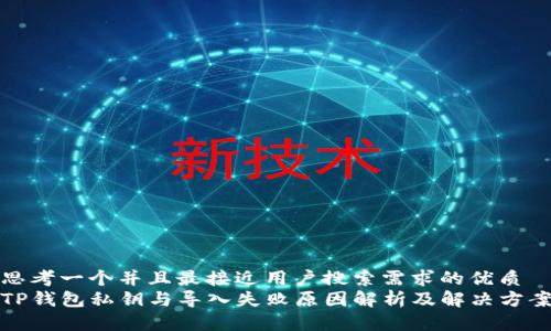 思考一个并且最接近用户搜索需求的优质
TP钱包私钥与导入失败原因解析及解决方案