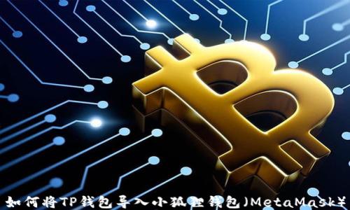 
如何将TP钱包导入小狐狸钱包（MetaMask）