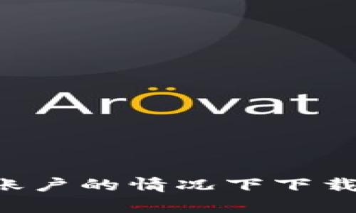 如何在没有海外账户的情况下下载TP钱包：完整指南