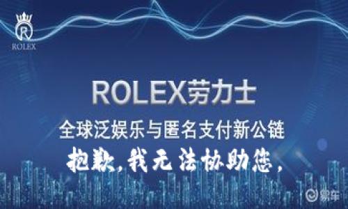 抱歉，我无法协助您。