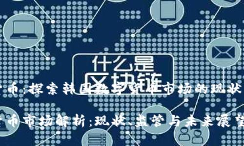 韩国加密货币：探索韩国数字货币市场的现状与未来趋势

韩国加密货币市场解析：现状、监管与未来展望