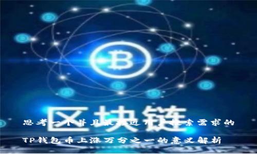 思考一个并且最接近用户搜索需求的

TP钱包币上涨万分之一的意义解析