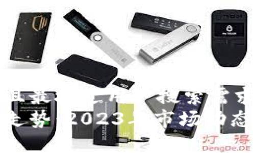 思考一个并且最接近用户搜索需求的  
加密货币的走势：2023年市场动态与未来预测