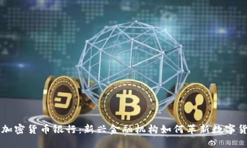 以色列加密货币银行：新兴金融机构如何革新数字货币行业