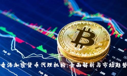 香港加密货币代理机构：全面解析与市场趋势