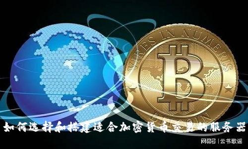 如何选择和搭建适合加密货币交易的服务器