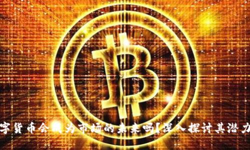 加密数字货币会成为市场的未来吗？深入探讨其潜力与挑战