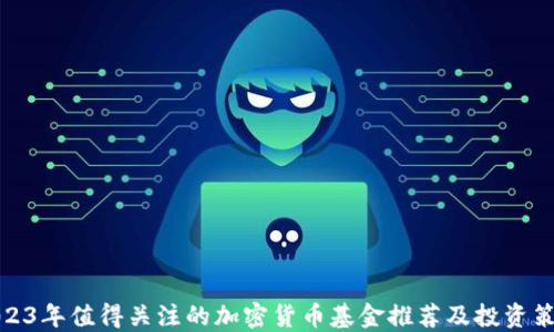 
2023年值得关注的加密货币基金推荐及投资策略