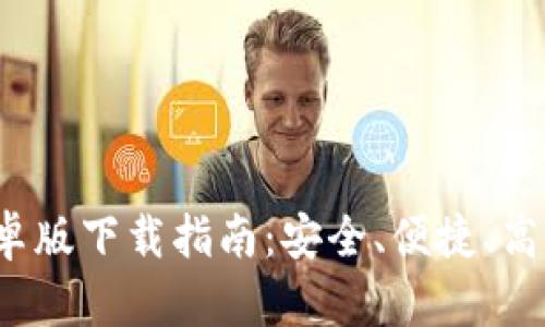 2025年最新TP钱包安卓版下载指南：安全、便捷、高效的数字资产管理工具