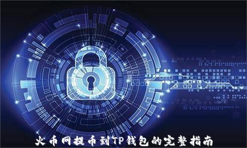 
火币网提币到TP钱包的完整指南