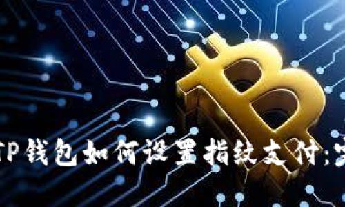 新版本TP钱包如何设置指纹支付：完整指南